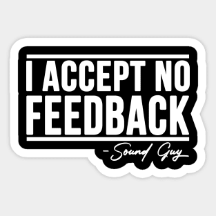 I ACCEPT NO FEEDBACK - SOUND GUY Sticker